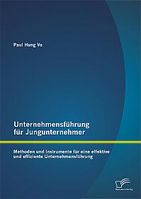 Unternehmensführung für Jungunternehmer: Methoden und Instrumente für eine effektive und effiziente Unternehmensführung