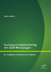 Suchmaschinenmarketing mit SEM-Werkzeugen: Ein Vergleich marktrelevanter Anbieter