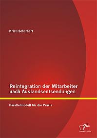 Reintegration der Mitarbeiter nach Auslandsentsendungen: Parallelmodell für die Praxis