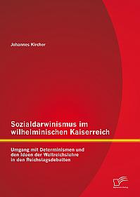 Sozialdarwinismus im wilhelminischen Kaiserreich: Umgang mit Determinismen und den Ideen der Weltreichslehre in den Reichstagsdebatten