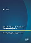 Crowdfunding als alternative Finanzierungsform: Durch die Methode der Schwarmfinanzierung von der Idee zum Massenprodukt