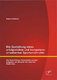 Die Gestaltung eines erfolgreichen und kompetenzorientierten Sportunterrichts: Die Entwicklung niveaubestimmender Aufgaben am Beispiel der Sportart Badminton