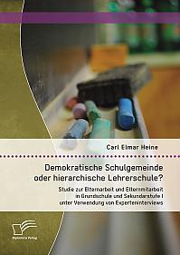 Demokratische Schulgemeinde oder hierarchische Lehrerschule? Studie zur Elternarbeit und Elternmitarbeit in Grundschule und Sekundarstufe I unter Verwendung von Experteninterviews