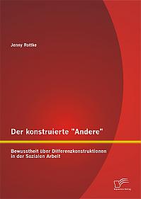 Der konstruierte "Andere": Bewusstheit über Differenzkonstruktionen in der Sozialen Arbeit