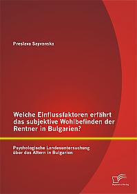 Welche Einflussfaktoren erfährt das subjektive Wohlbefinden der Rentner in Bulgarien? Psychologische Landesuntersuchung über das Altern in Bulgarien