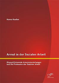 Armut in der Sozialen Arbeit: Disqualifizierende Armutsdarstellungen und die Profession der Sozialen Arbeit