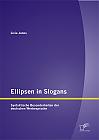 Ellipsen in Slogans: Syntaktische Besonderheiten der deutschen Werbesprache