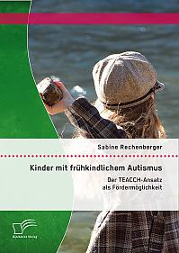 Kinder mit frühkindlichem Autismus: Der TEACCH-Ansatz als Fördermöglichkeit