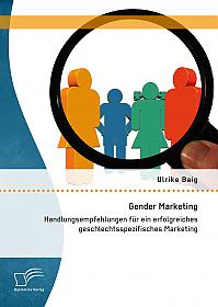 Gender Marketing: Handlungsempfehlungen für ein erfolgreiches geschlechtsspezifisches Marketing