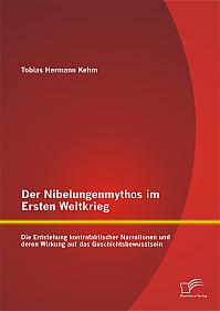 Der Nibelungenmythos im Ersten Weltkrieg: Die Entstehung kontrafaktischer Narrationen und deren Wirkung auf das Geschichtsbewusstsein