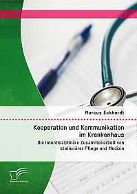 Kooperation und Kommunikation im Krankenhaus: Die interdisziplinäre Zusammenarbeit von stationärer Pflege und Medizin