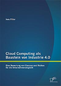 Cloud Computing als Baustein von Industrie 4.0: Eine Bewertung von Chancen und Risiken für die Unternehmenslogistik
