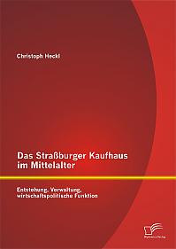 Das Straßburger Kaufhaus im Mittelalter: Entstehung, Verwaltung, wirtschaftspolitische Funktion