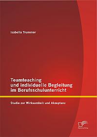 Teamteaching und individuelle Begleitung im Berufsschulunterricht: Studie zur Wirksamkeit und Akzeptanz