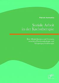 Soziale Arbeit in der Krebstherapie: Ihre Möglichkeiten und Grenzen zwischen Psychoonkologie und Körper(psycho)therapie