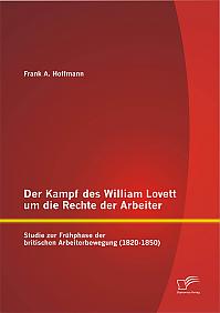 Der Kampf des William Lovett um die Rechte der Arbeiter: Studie zur Frühphase der britischen Arbeiterbewegung (1820-1850)