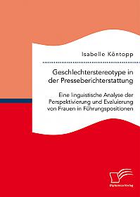 Geschlechterstereotype in der Presseberichterstattung: Eine linguistische Analyse der Perspektivierung und Evaluierung von Frauen in Führungspositionen