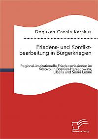 Friedens- und Konfliktbearbeitung in Bürgerkriegen: Regional-institutionelle Friedensmissionen im Kosovo, in Bosnien-Herzegowina, Liberia und Sierra Leone