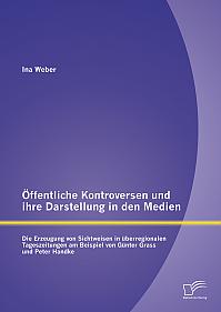 Öffentliche Kontroversen und ihre Darstellung in den Medien: Die Erzeugung von Sichtweisen in überregionalen Tageszeitungen am Beispiel von Günter Grass und Peter Handke