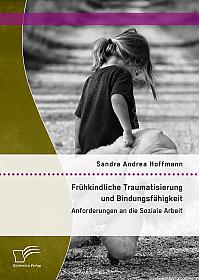 Frühkindliche Traumatisierung und Bindungsfähigkeit: Anforderungen an die Soziale Arbeit