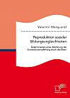 Reproduktion sozialer Bildungsungleichheiten: Determinanten einer Ablehnung der Grundschulempfehlung durch die Eltern