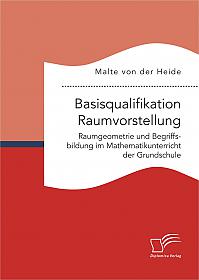 Basisqualifikation Raumvorstellung: Raumgeometrie und Begriffsbildung im Mathematikunterricht der Grundschule