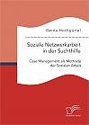 Soziale Netzwerkarbeit in der Suchthilfe: Case Management als Methode der Sozialen Arbeit
