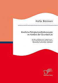 Kindliche Fähigkeitsselbstkonzepte im Kontext der Grundschule: Einflussfaktoren erkennen, Grundschulkinder stärken