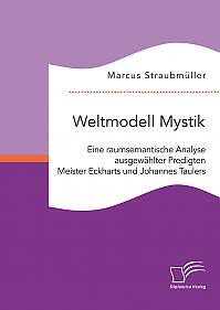 Weltmodell Mystik: Eine raumsemantische Analyse ausgewählter Predigten Meister Eckharts und Johannes Taulers