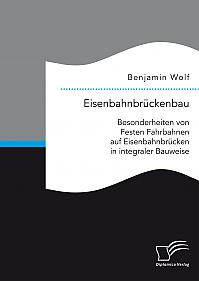 Eisenbahnbrückenbau: Besonderheiten von Festen Fahrbahnen auf Eisenbahnbrücken in integraler Bauweise