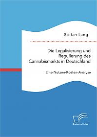 Die Legalisierung und Regulierung des Cannabismarkts in Deutschland: Eine Nutzen-Kosten-Analyse