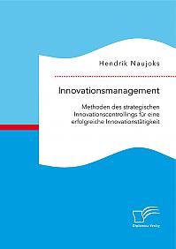 Innovationsmanagement: Methoden des strategischen Innovationscontrollings für eine erfolgreiche Innovationstätigkeit