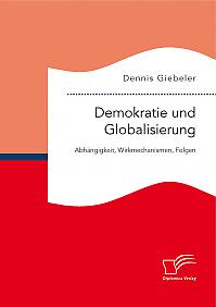 Demokratie und Globalisierung: Abhängigkeit, Wirkmechanismen, Folgen