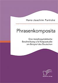 Phrasenkomposita: Eine morphosyntaktische Beschreibung und Korpusstudie am Beispiel des Deutschen