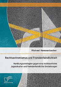 Rechtsextremismus und Fremdenfeindlichkeit: Handlungsstrategien gegen eine rechtsextreme Jugendkultur und fremdenfeindliche Einstellungen