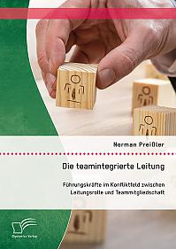 Die teamintegrierte Leitung: Führungskräfte im Konfliktfeld zwischen Leitungsrolle und Teammitgliedschaft