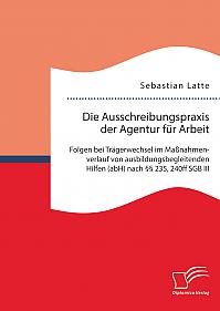 Die Ausschreibungspraxis der Agentur für Arbeit: Folgen bei Trägerwechsel im Maßnahmenverlauf von ausbildungsbegleitenden Hilfen (abH) nach §§ 235, 240ff SGB III