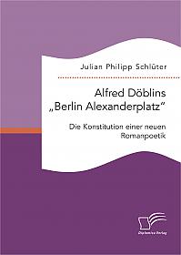 Alfred Döblins "Berlin Alexanderplatz": Die Konstitution einer neuen Romanpoetik