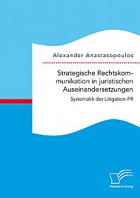 Strategische Rechtskommunikation in juristischen Auseinandersetzungen: Systematik der Litigation-PR