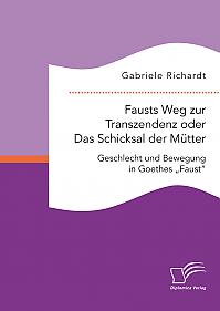 Fausts Weg zur Transzendenz oder Das Schicksal der Mütter: Geschlecht und Bewegung in Goethes Faust