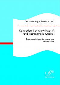 Korruption, Schattenwirtschaft und institutionelle Qualität: Zusammenhänge, Auswirkungen und Modelle