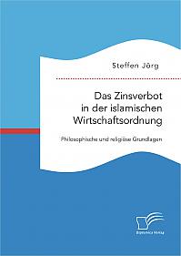 Das Zinsverbot in der islamischen Wirtschaftsordnung: Philosophische und religiöse Grundlagen