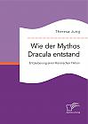 Wie der Mythos Dracula entstand: Entzauberung einer literarischen Fiktion