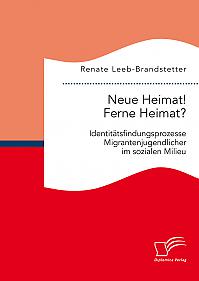 Neue Heimat! Ferne Heimat? Identitätsfindungsprozesse Migrantenjugendlicher im sozialen Milieu