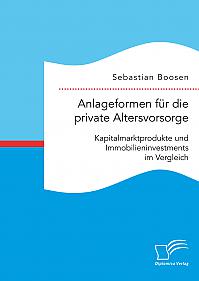 Anlageformen für die private Altersvorsorge: Kapitalmarktprodukte und Immobilieninvestments im Vergleich