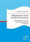 Anlageformen für die private Altersvorsorge: Kapitalmarktprodukte und Immobilieninvestments im Vergleich