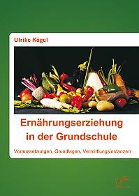 Ernährungserziehung in der Grundschule: Voraussetzungen, Grundlagen, Vermittlungsinstanzen