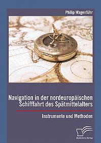 Navigation in der nordeuropäischen Schifffahrt des Spätmittelalters: Instrumente und Methoden
