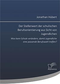 Der Stellenwert der schulischen Berufsorientierung aus Sicht von Jugendlichen: Was kann Schule verändern, damit Jugendliche eine passende Berufswahl treffen?