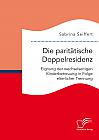 Die paritätische Doppelresidenz: Eignung der wechselseitigen Kinderbetreuung in Folge elterlicher Trennung